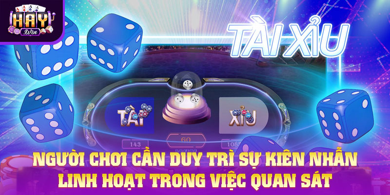 Người chơi cần duy trì sự kiên nhẫn, linh hoạt trong việc quan sát