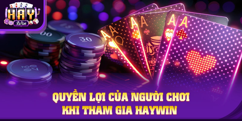 Quyền lợi của người chơi khi tham gia HAYWIN